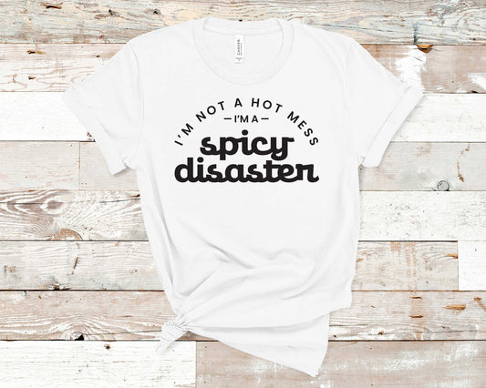 I'm Not A Hot Mess I'm A Spicy Disaster - Funny/ Sarcastic