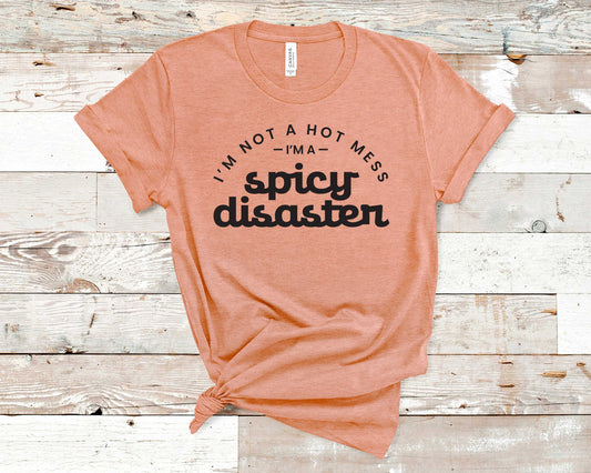I'm Not A Hot Mess I'm A Spicy Disaster - Funny/ Sarcastic
