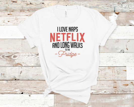 I Love Naps Netflix And Long Walks To The Fridge - Funny/ Sarcastic