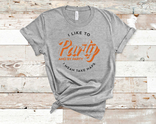 I Like to Party and by Party I Mean Take Naps - Funny/ Sarcastic
