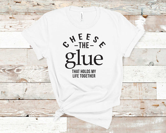 Cheese The Glue That Holds My Life Together - Food