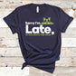 Sorry I'm Late, My Dog was Sitting on Me - Pet Lovers Shirt