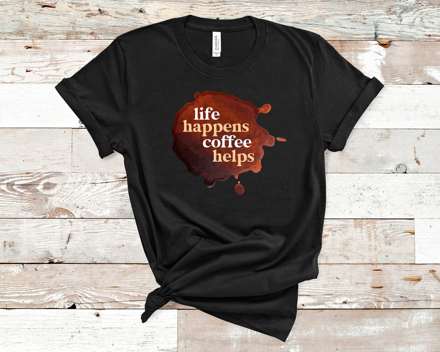 Life Happens Coffee Helps - Coffee Lovers