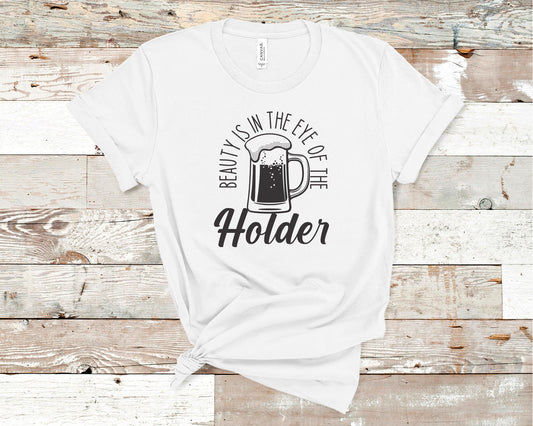 Beauty is in the Eye of the Holder - Alcohol Lovers