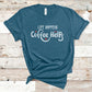 Life Happens Coffee Helps Shirt Heather Deep Teal