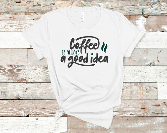 Seyer Designs Coffee is Always a good idea white shirt