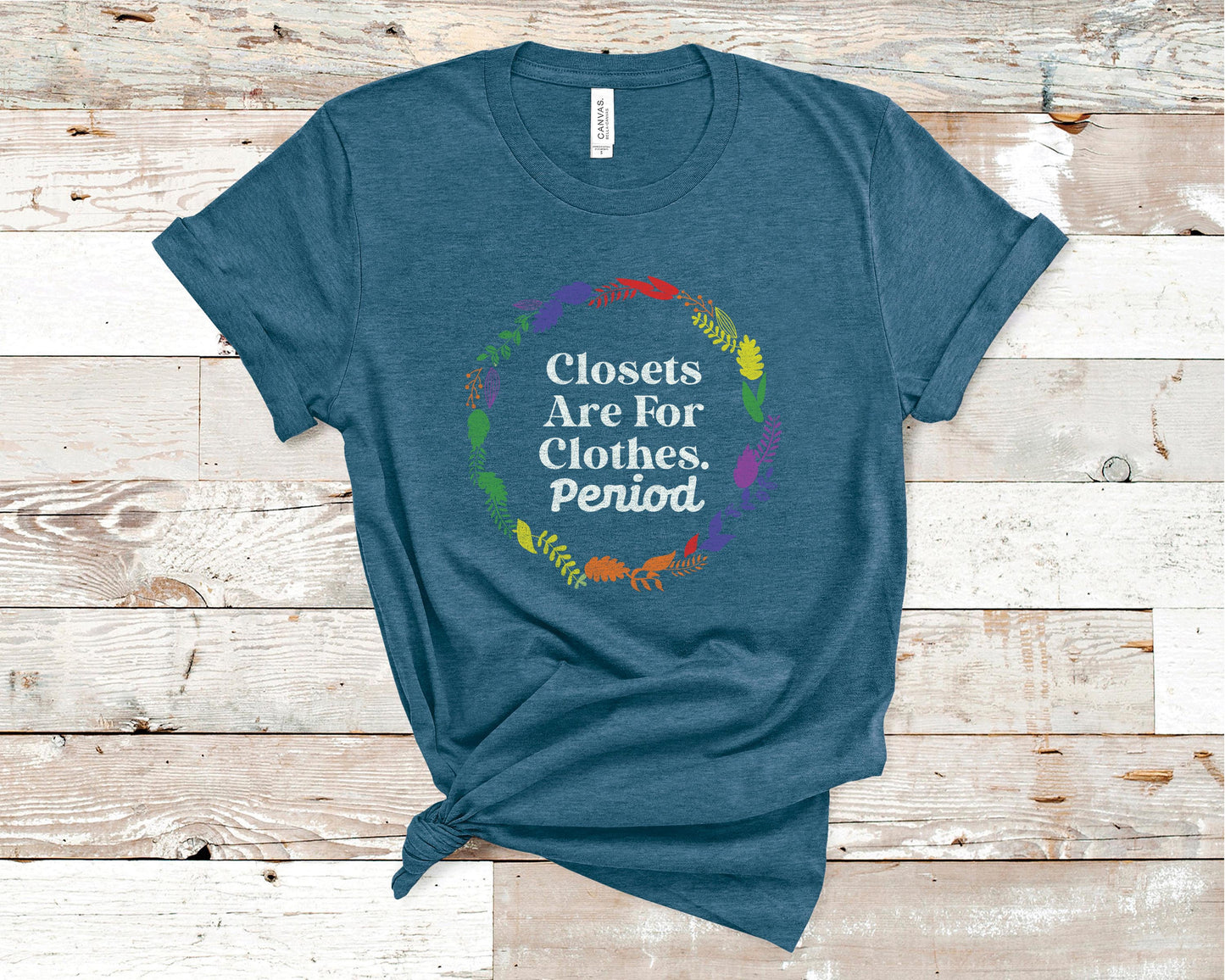 Closet Are For Clothes Period - LGBTQ