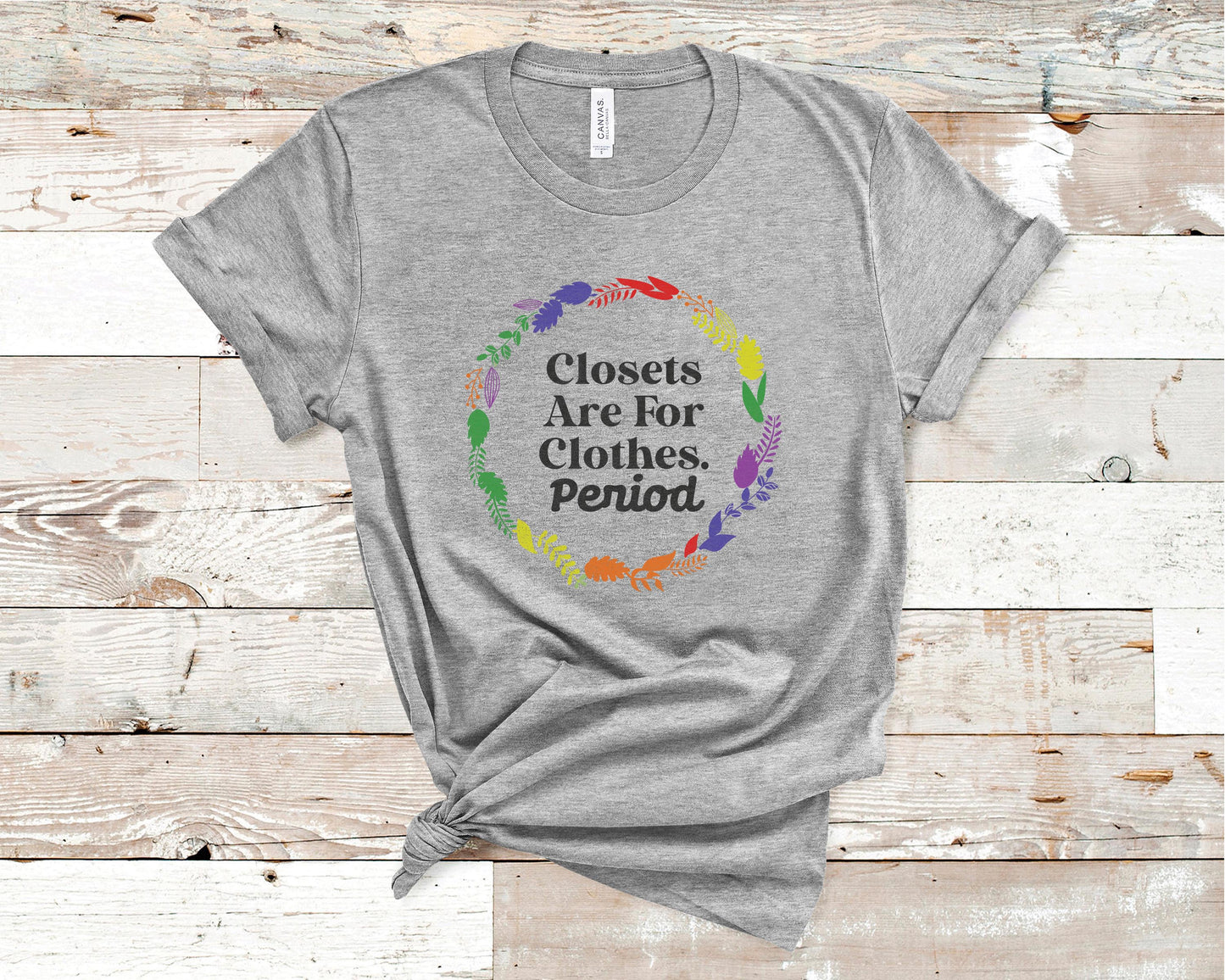 Closet Are For Clothes Period - LGBTQ