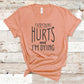 Everything Hurts and I'm Dying - Fitness Shirt