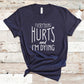 Everything Hurts and I'm Dying - Fitness Shirt