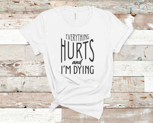 Everything Hurts and I'm Dying - Fitness Shirt