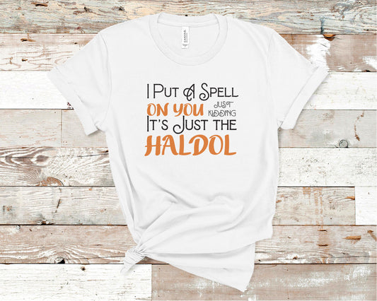 I Put A Spell on You Just Kidding It's Just the Haldol - Healthcare Shirt