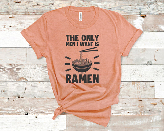 The Only Men I Want Is Ramen - Funny/ Sarcastic