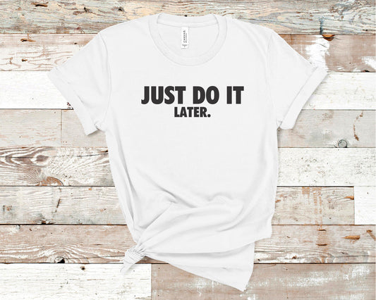 Just Do It Later - Funny/ Sarcastic