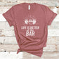 Life Is Better at the Bar - Fitness Shirt