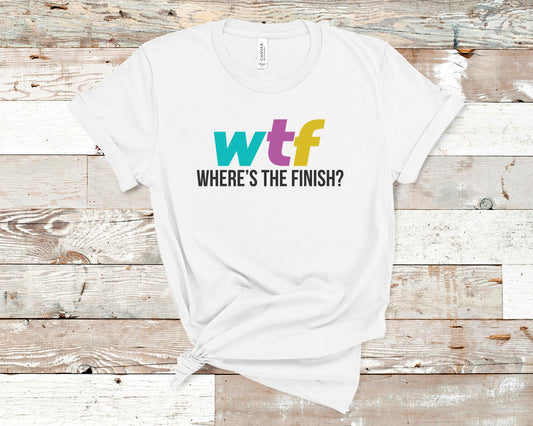 WTF Where's the Finish? - Fitness Shirt