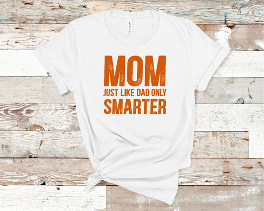 Mom Just Like Dad Only Smarter - Mother's Day