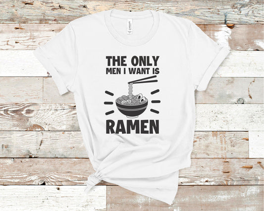 The Only Men I Want Is Ramen - Funny/ Sarcastic