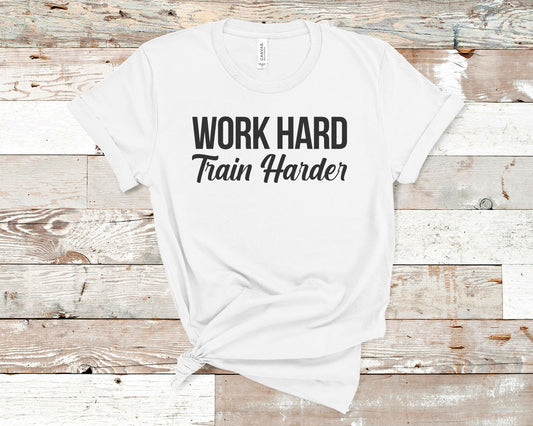 Work Hard Train Harder - Fitness Shirt